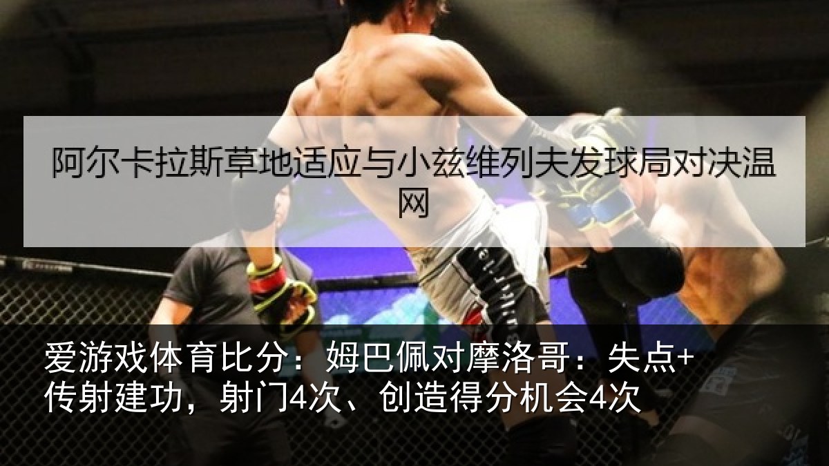 爱游戏体育比分:姆巴佩对摩洛哥:失点+传射建功,射门4次、创造得分机会4次