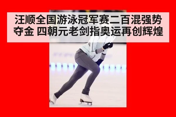 汪顺全国游泳冠军赛二百混强势夺金 四朝元老剑指奥运再创辉煌