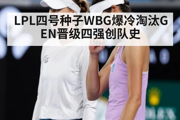 LPL四号种子WBG爆冷淘汰GEN晋级四强创队史